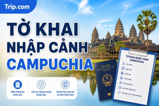 Hướng dẫn điền Tờ khai nhập cảnh Campuchia 2026: Cách điền e-Arrival & Lưu ý mới nhất | Trip.com