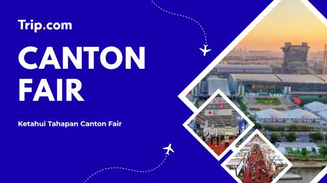 Panduan Tahapan Canton Fair 2026 | Trip.com