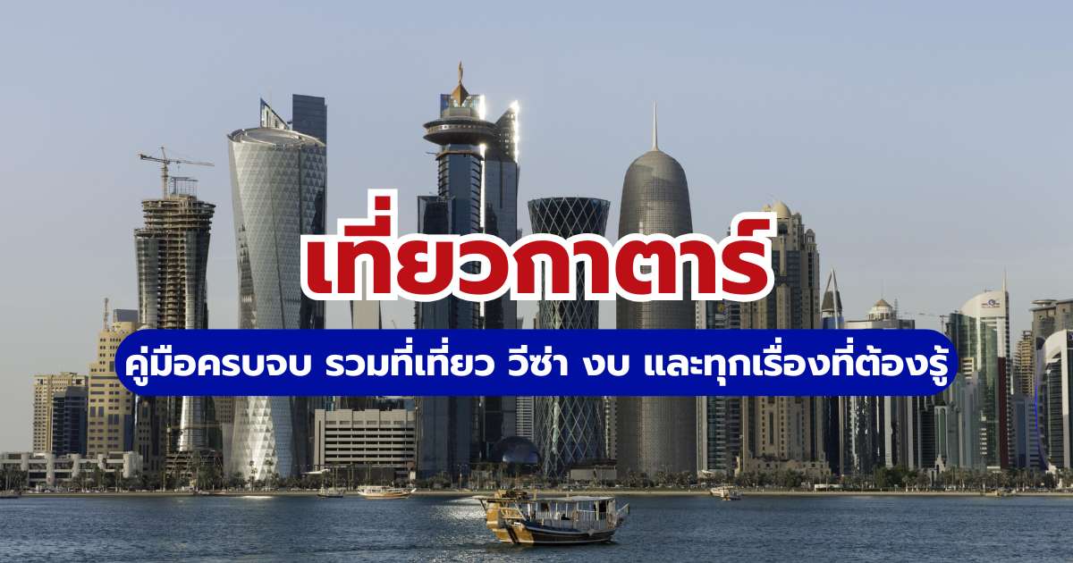 เที่ยวกาตาร์: ที่เที่ยว วีซ่า งบ และทุกเรื่องที่ต้องรู้ก่อนบิน