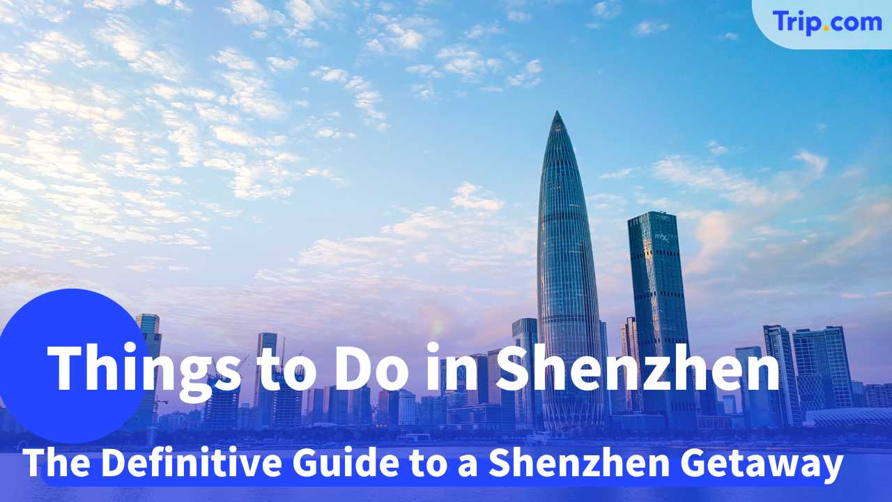Top 10 Unique Things to Do in Shenzhen: The Ultimate 2025 Guide | Trip.com