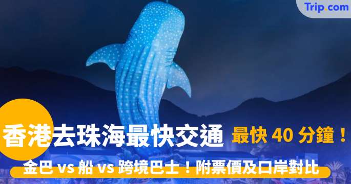 香港去珠海最快交通攻略：金巴 vs 船 vs 跨境巴士，最快 40 分鐘抵達！附票價及口岸對比 | Trip.com