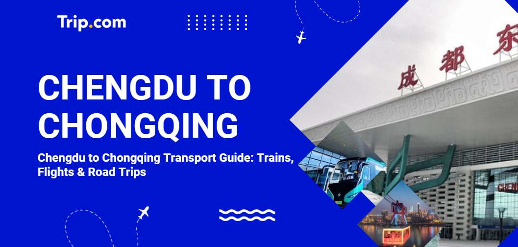 4 Ways from Chengdu to Chongqing: Trains, Flights & Road Trips | Trip.com