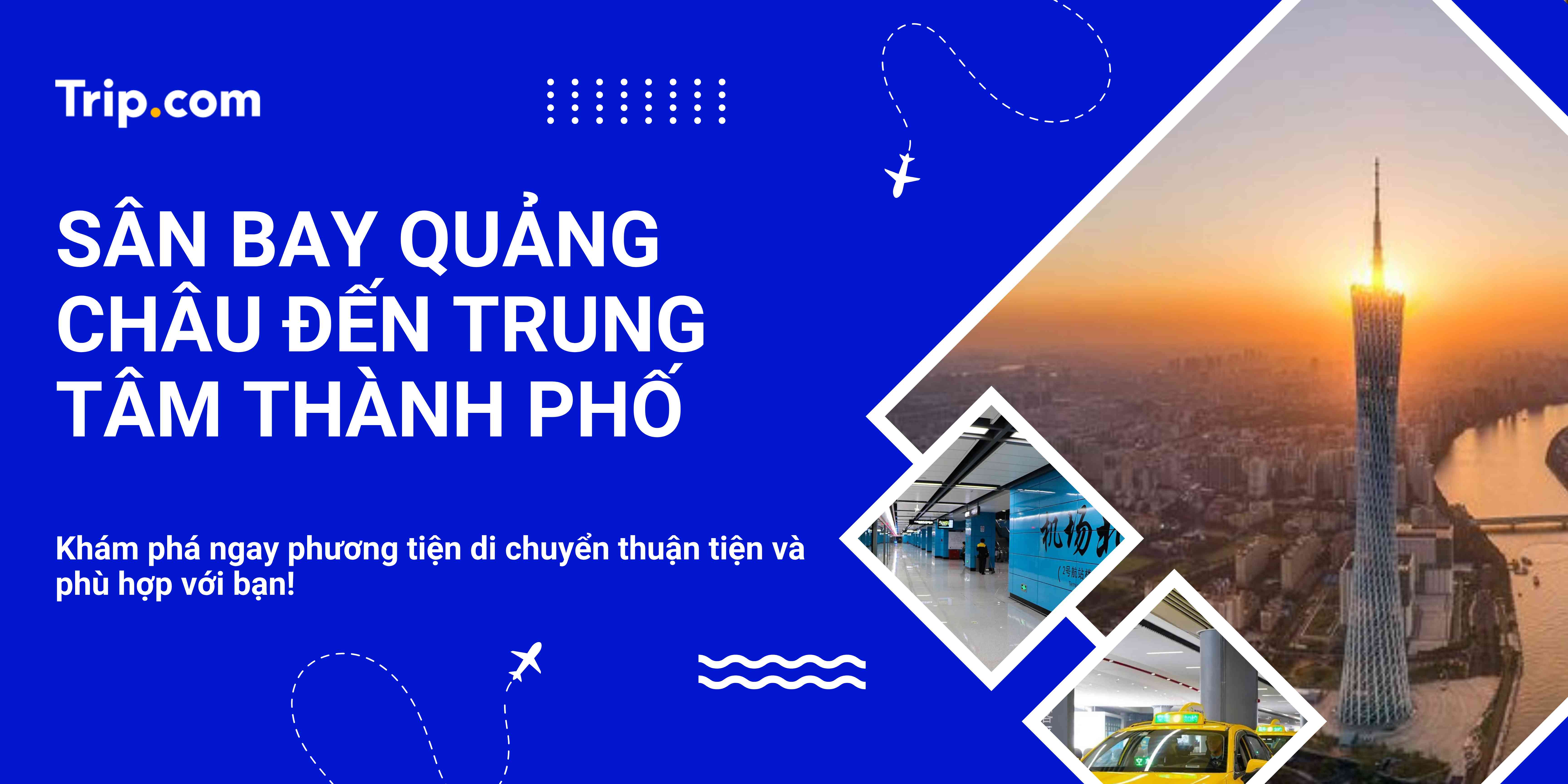 Hướng Dẫn Di Chuyển Từ Sân Bay Quảng Châu Đến Trung Tâm Thành Phố Cho Du Khách Việt Nam