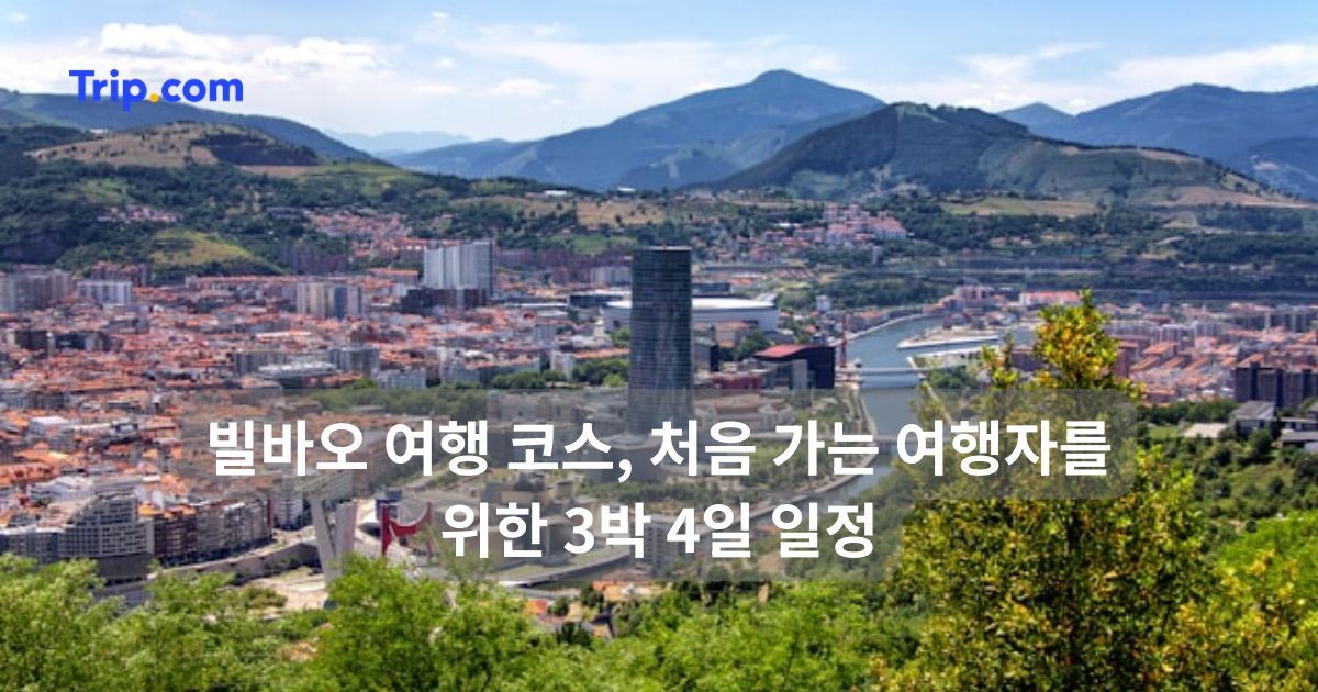빌바오 여행 코스, 처음 가는 여행자를 위한 3박 4일 일정 | 트립닷컴