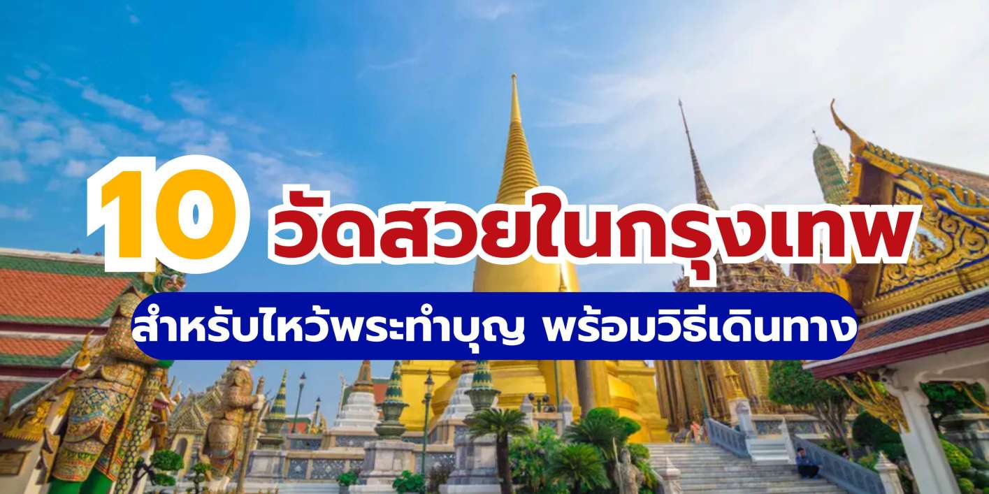 10 วัดสวยในกรุงเทพสำหรับไหว้พระทำบุญ พร้อมวิธีเดินทาง