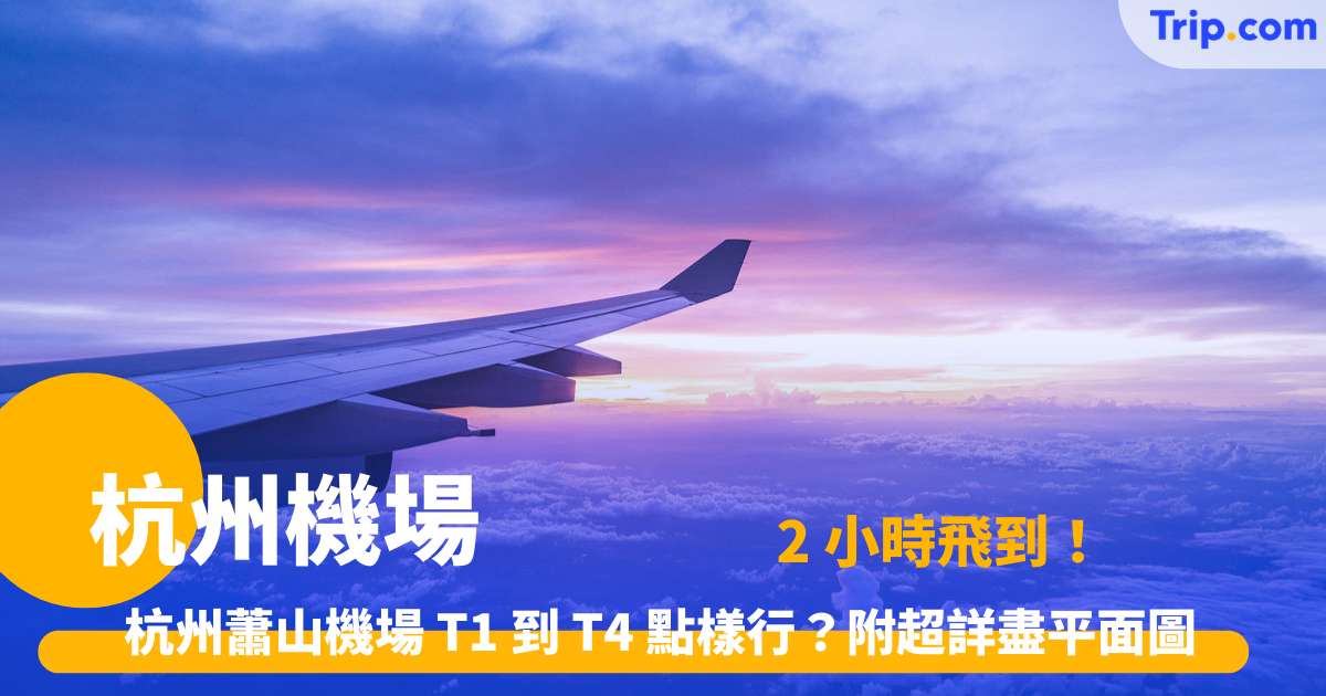 杭州機場 2026 攻略天書！附交通攻略、設施、平面圖 | Trip.com