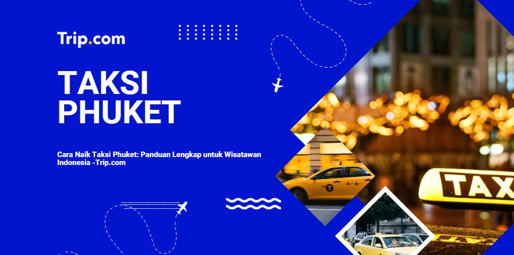 Cara Naik Taksi Phuket: Panduan Lengkap untuk Wisatawan Indonesia| Trip.com