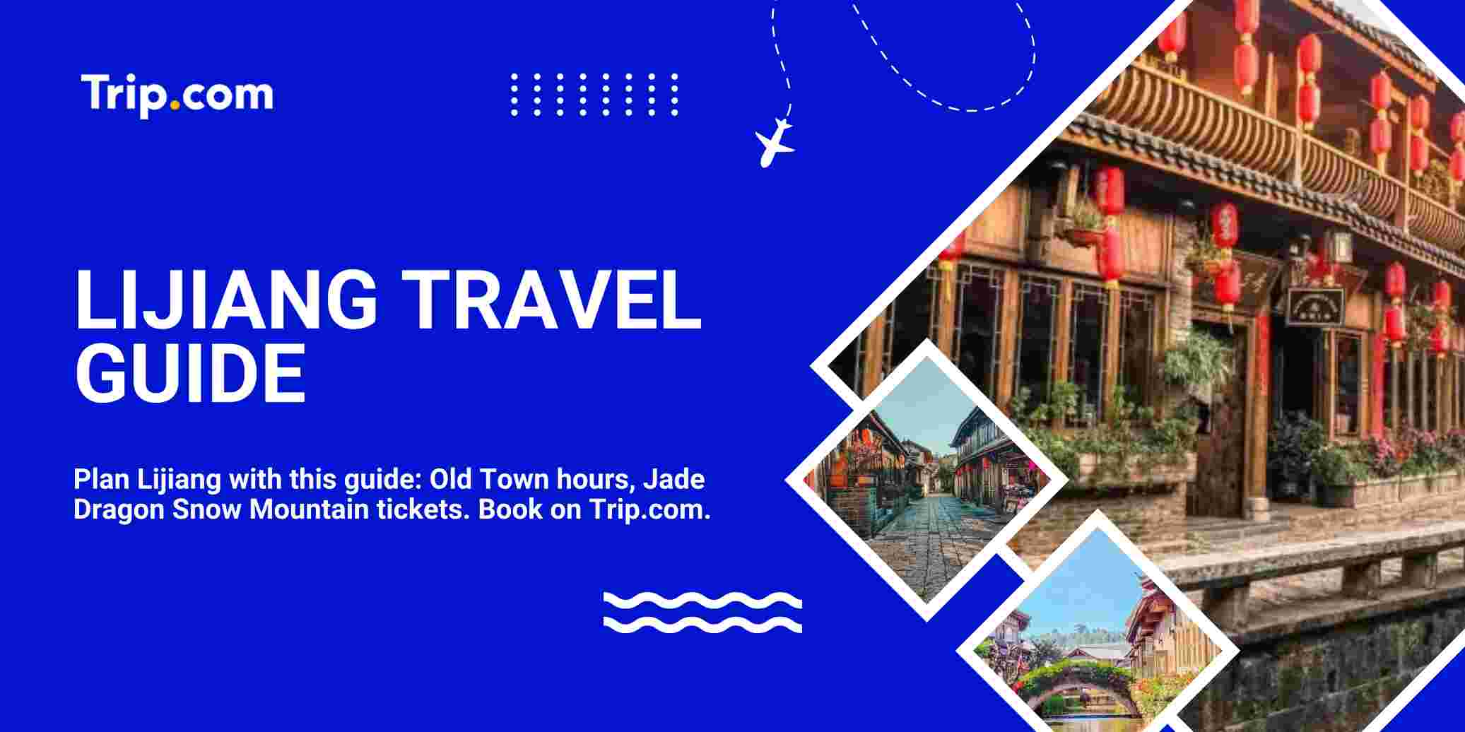 Lijiang Travel Guide 2026: Old Town & Snow Mountain | Trip.com