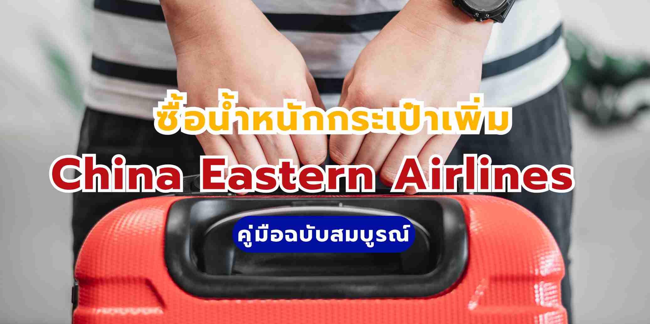 น้ำหนักและขนาดกระเป๋า China Eastern Airlines และวิธีซื้อเพิ่ม (อัปเดต 2569) | Trip.com