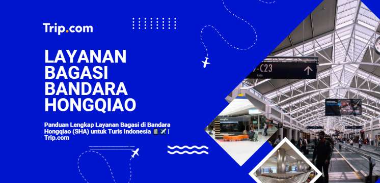 Panduan Lengkap Layanan Bagasi di Bandara Hongqiao (SHA) untuk Turis Indonesia 2026| Trip.com