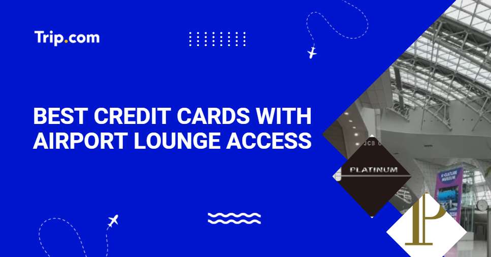 Best Credit Cards with Airport Lounge Access 2026 | Trip.com