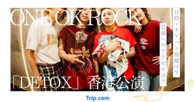 ONE OK ROCK「DETOX」香港公演ガイド｜日程・チケット・会場アクセス・おすすめホテル
