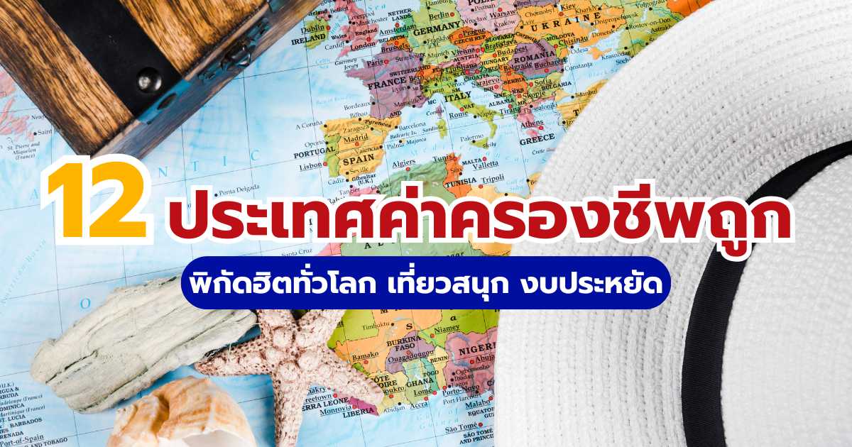 ประเทศค่าครองชีพถูก 2569 รวม 12 พิกัดฮิตทั่วโลก เที่ยวสนุก งบประหยัด | Trip.com