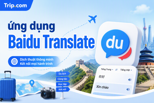 Ứng dụng Baidu Translate 2026: Cách tải và sử dụng chi tiết khi du lịch Trung Quốc | Trip.com