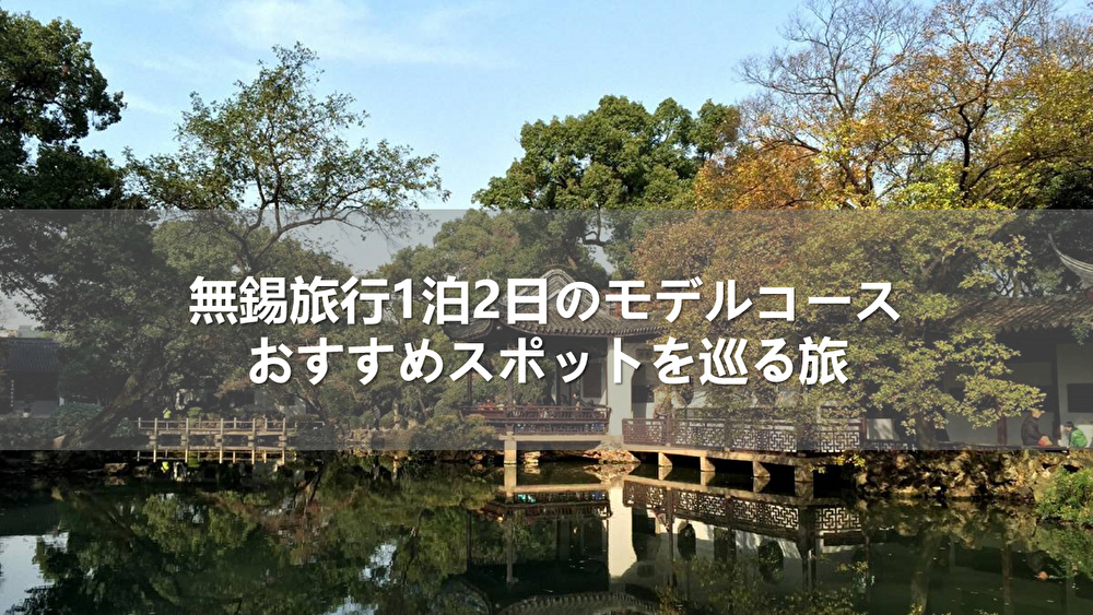 中国・無錫旅行1泊2日のモデルコース！おすすめスポットを巡る旅