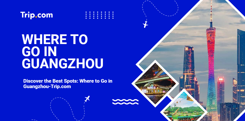 Where to Go in Guangzhou-Trip.com