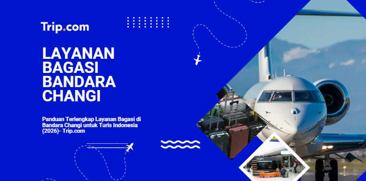 Panduan Terlengkap Layanan Bagasi di Bandara Changi untuk Turis Indonesia 2026 | Trip.com
