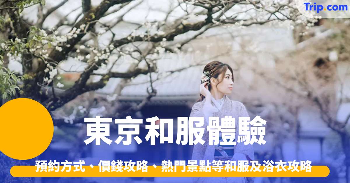 東京和服體驗2026 了解預約方式、價錢攻略、熱門景點等東京和服及東京浴衣攻略 | Trip.com