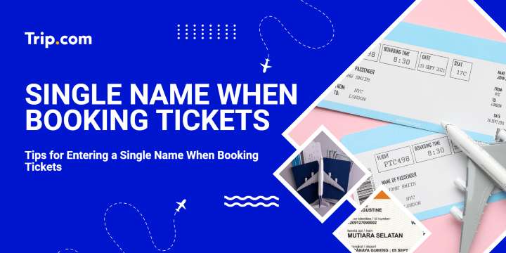 Tips for Entering a Single Name When Booking Tickets | Trip.com