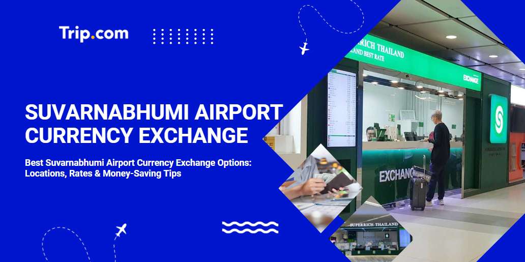 Suvarnabhumi Airport Currency Exchange Guide: Best Rates & Locations | Trip.com