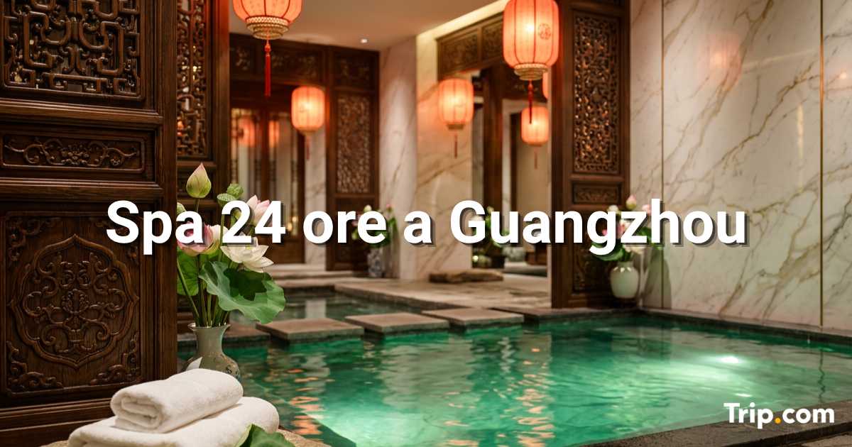 Spa 24 ore a Guangzhou: servizi, prezzi e consigli utili