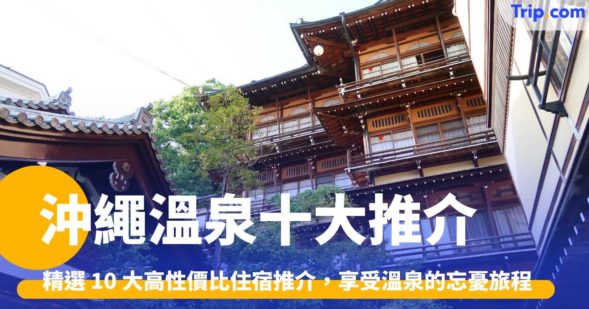 沖繩溫泉十大推介，精選高性價比住宿推介，享受溫泉的忘憂旅程 | Trip.com