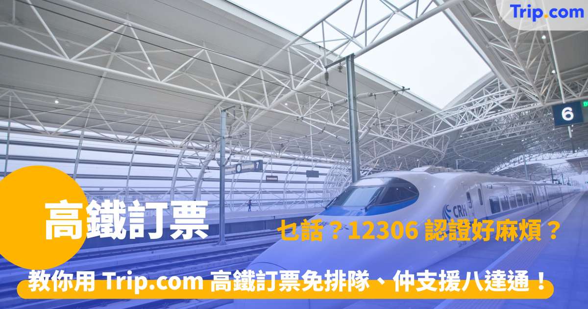 高鐵訂票 | 2026 香港西九龍及內地火車票預訂攻略與優惠 | Trip.com