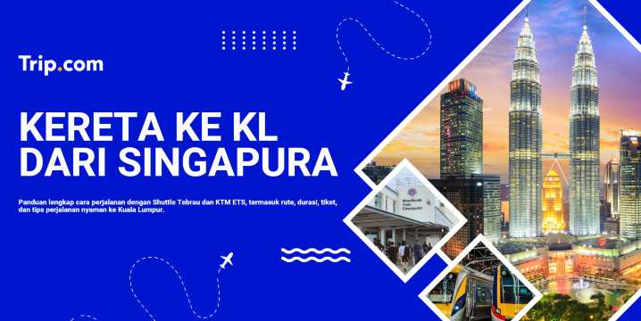 Kereta ke KL dari Singapura: Panduan Rute, Tiket, dan Tips Perjalanan Lengkap | Trip.com