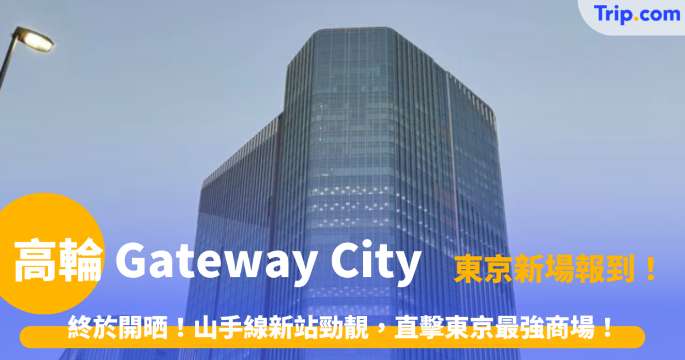 高輪 Gateway City | 終於開晒！山手線新站勁靚，直擊東京最強商場！ | Trip.com
