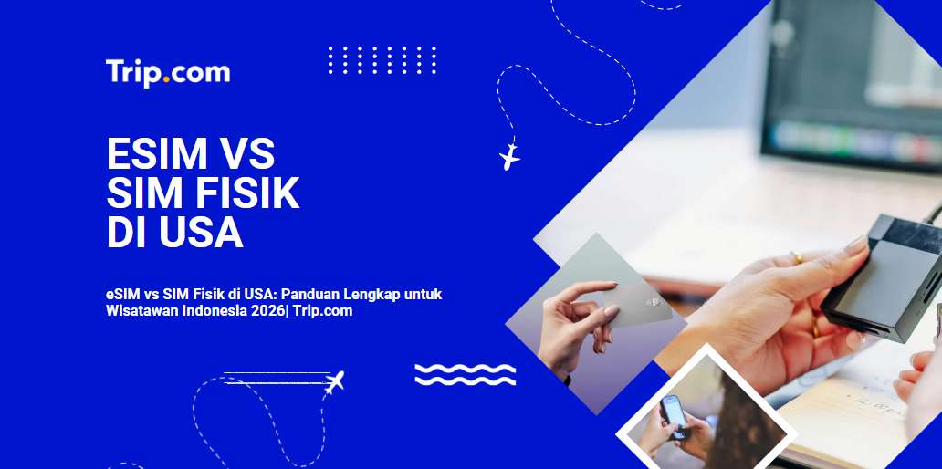 eSIM vs SIM Fisik di USA: Panduan Lengkap untuk Wisatawan Indonesia 2026 | Trip.com