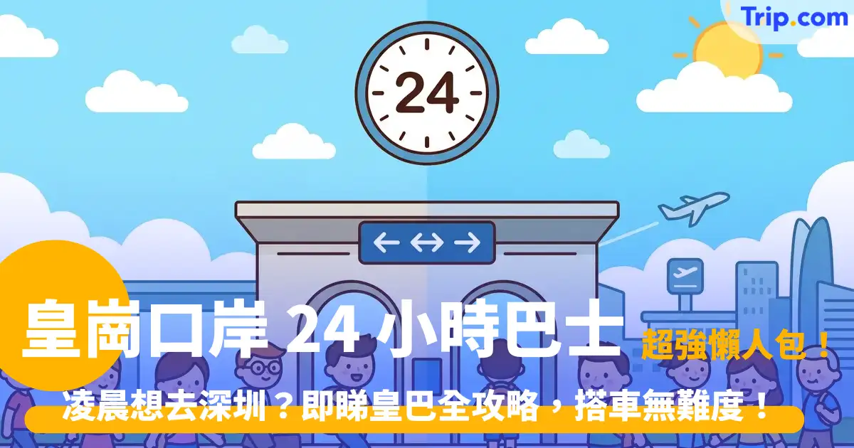 皇崗口岸 24 小時巴士 | 跨境通關、通宵跨境巴士班次與購票全攻略 | Trip.com