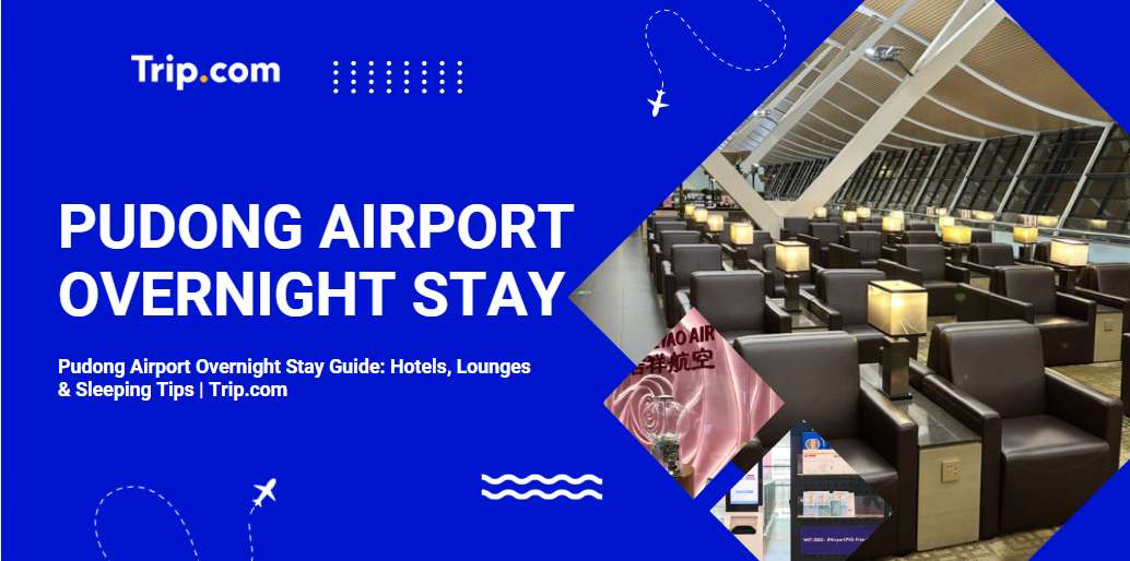 Pudong Airport Overnight Stay Guide: Hotels, Lounges & Sleeping Tips | Trip.com