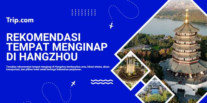 Rekomendasi Hotel di Hangzhou: Area Terbaik untuk Menginap