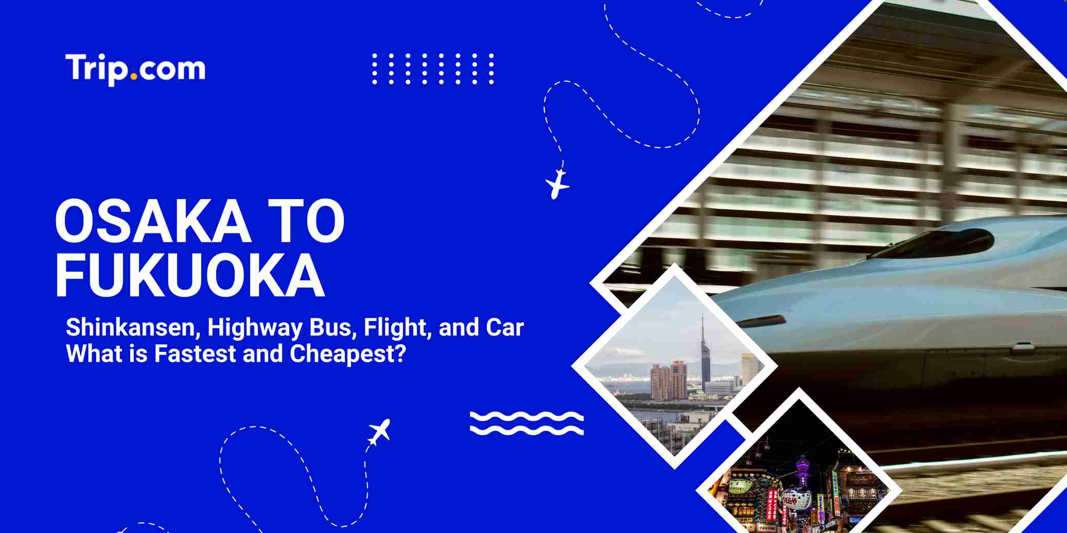 Osaka to Fukuoka (2026): Shinkansen, Flights, Highway Bus, and Driving | Trip.com