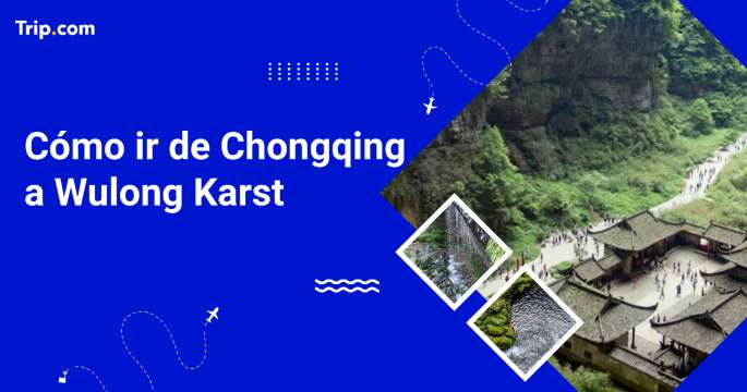 Cómo ir a Wulong Karst desde Chongqing en 2026