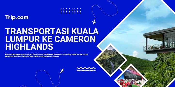 Kuala Lumpur ke Cameron Highlands: Cara Pergi, Rute Terbaik, Harga & Tips Lengkap | Trip.com