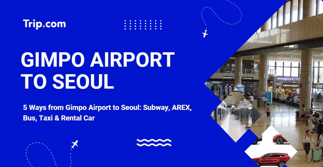 Gimpo Airport to Seoul: 5 Ways to Transfer | Trip.com