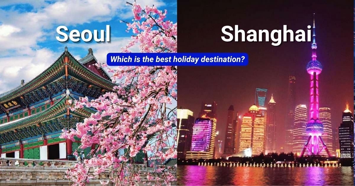 Shanghai or Seoul: Which one should you visit?