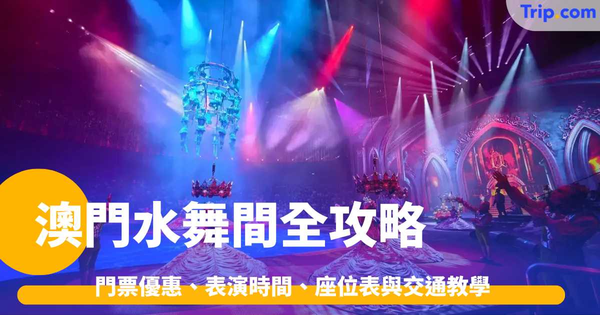 澳門水舞間攻略2026: 門票優惠、表演時間、座位表與交通教學 | Trip.com