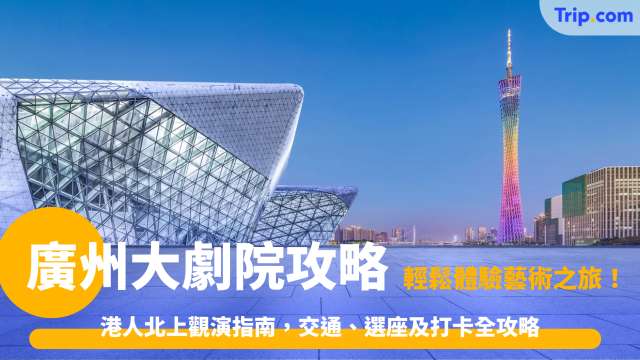廣州大劇院2026: 港人北上觀演指南，交通、選座及打卡全攻略 | Trip.com