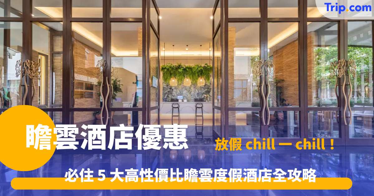 瞻雲酒店優惠 | 最新 5 大熱門度假酒店平價訂房攻略！ | Trip.com