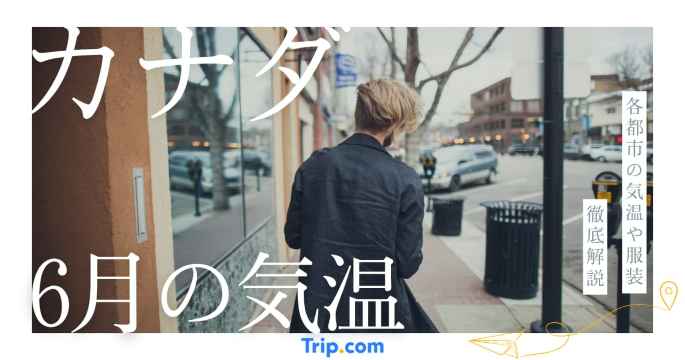 【2026年】カナダの6月の気温は？日本との違いや服装を解説| Trip.com