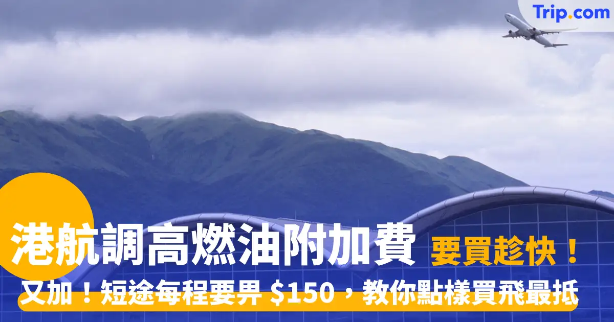 香港航空調高燃油附加費？6月收費已下調！即睇港航稅項支出攻略 | Trip.com