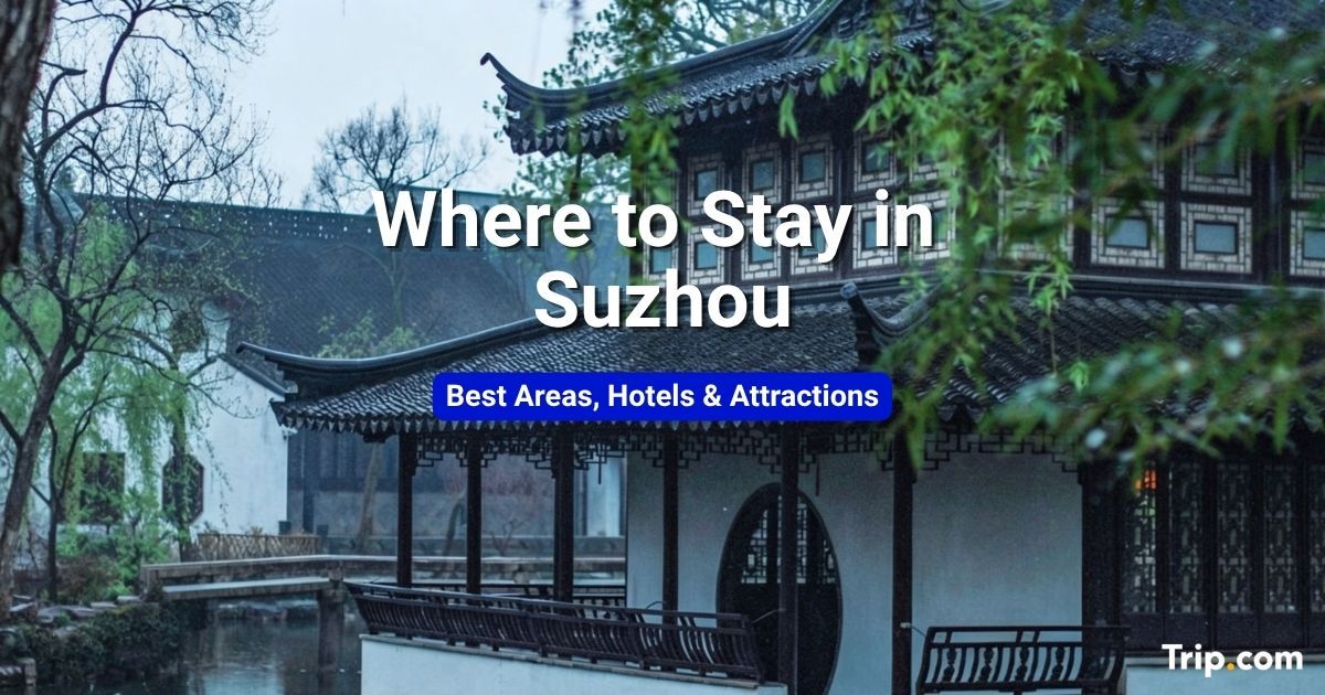 Where to Stay in Suzhou: Best Areas & Hotels