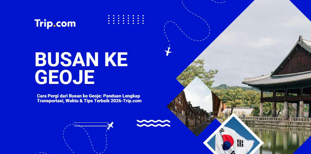 Cara Pergi dari Busan ke Geoje: Panduan Lengkap Transportasi & Tips Perjalanan  2026 | Trip.com