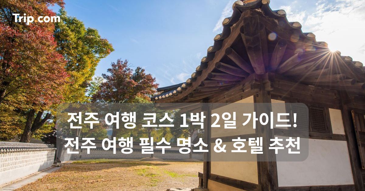 전주 여행 코스 1박 2일 가이드! 필수 명소 & 호텔 추천 | 트립닷컴