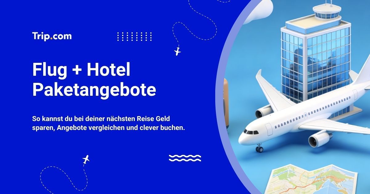 Ist es günstiger, Flug + Hotel auf Trip.com zu buchen?