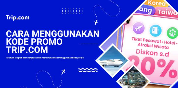 Cara Menggunakan Kode Promo Trip.com | Panduan Lengkap & Mudah