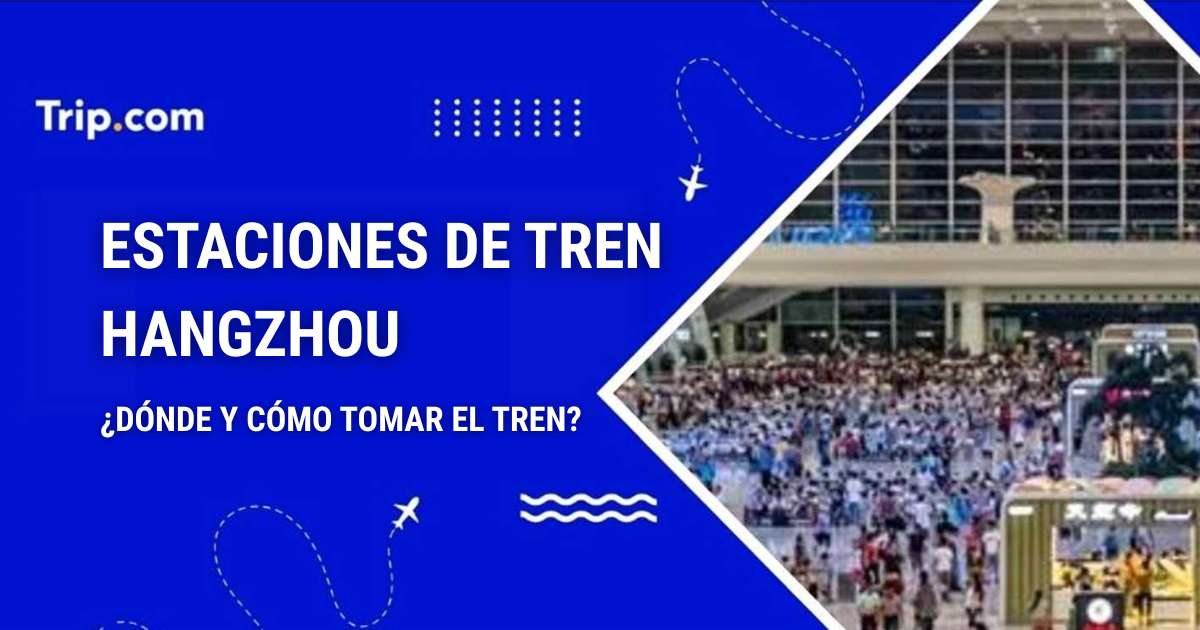 Estaciones de tren Hangzhou: ¿dónde y cómo tomar el tren?