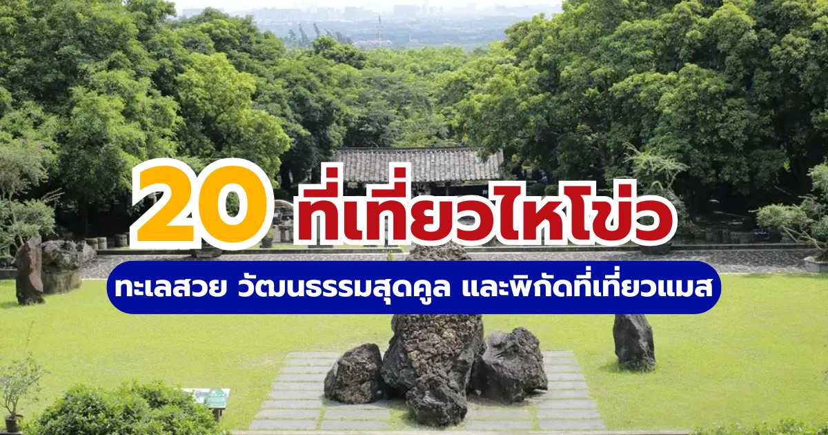 20 ที่เที่ยวไหโข่ว 2569 ที่คุณต้องหลงรัก ทะเลสวย วัฒนธรรมสุดคูล และพิกัดที่เที่ยวสุดแมส